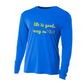 Life is Good Long Sleeve Performance Shirt